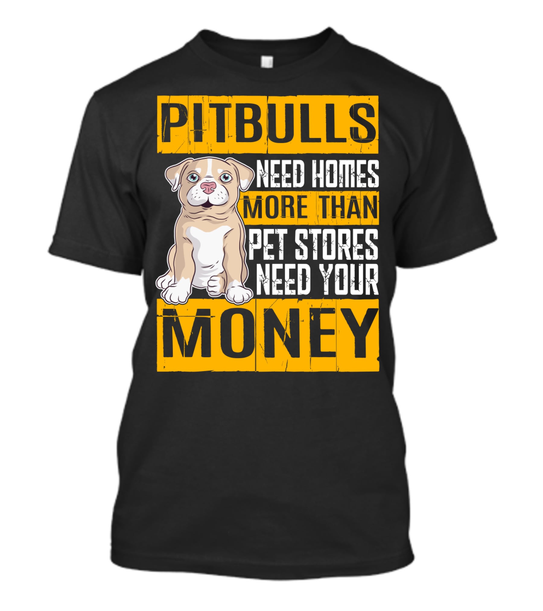 PITBULLS Need Homes More Than Pet Stores Need Your MONEY T-Shirt