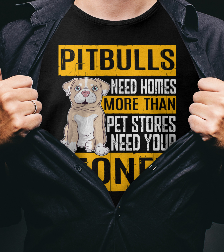 PITBULLS Need Homes More Than Pet Stores Need Your MONEY T-Shirt