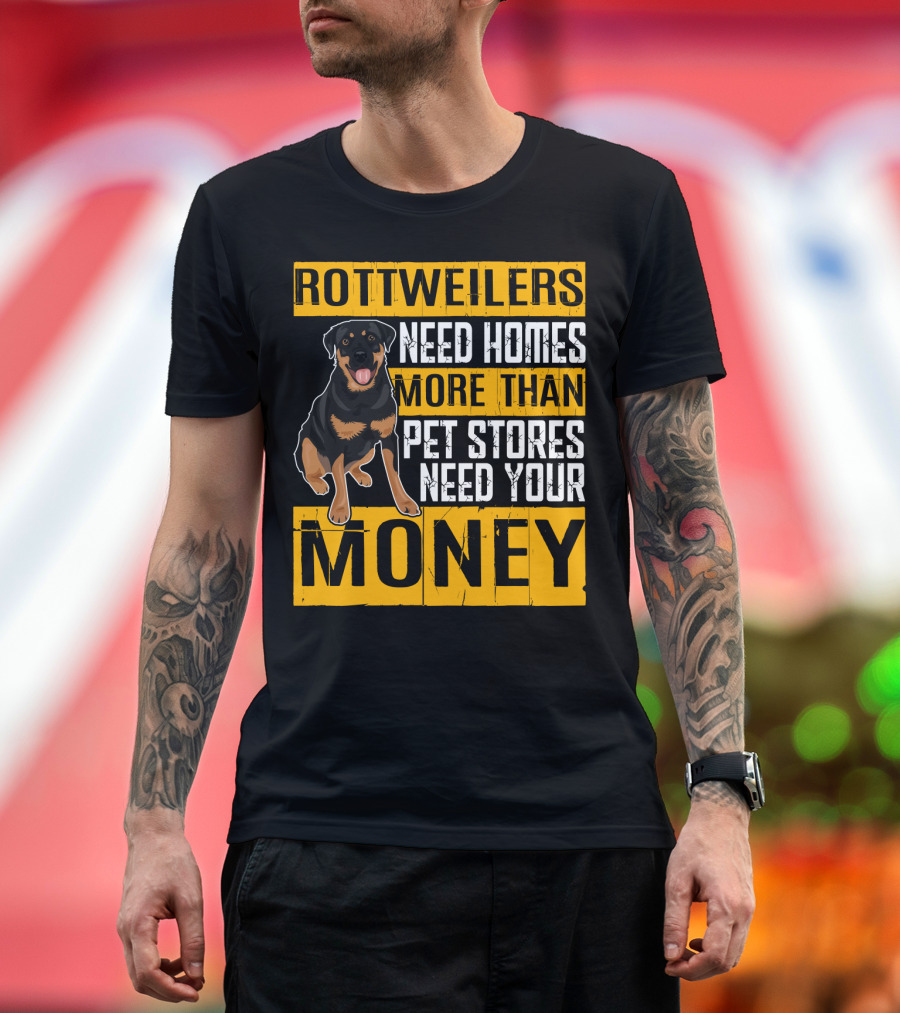 Rottweilers Need Homes More Than Pet Stores Need Your Money T-Shirt