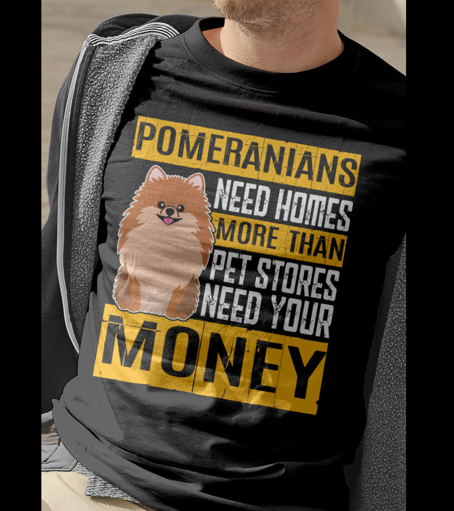 Pomeranians Need Homes More Than Pet Stores Need Your Money T-Shirt