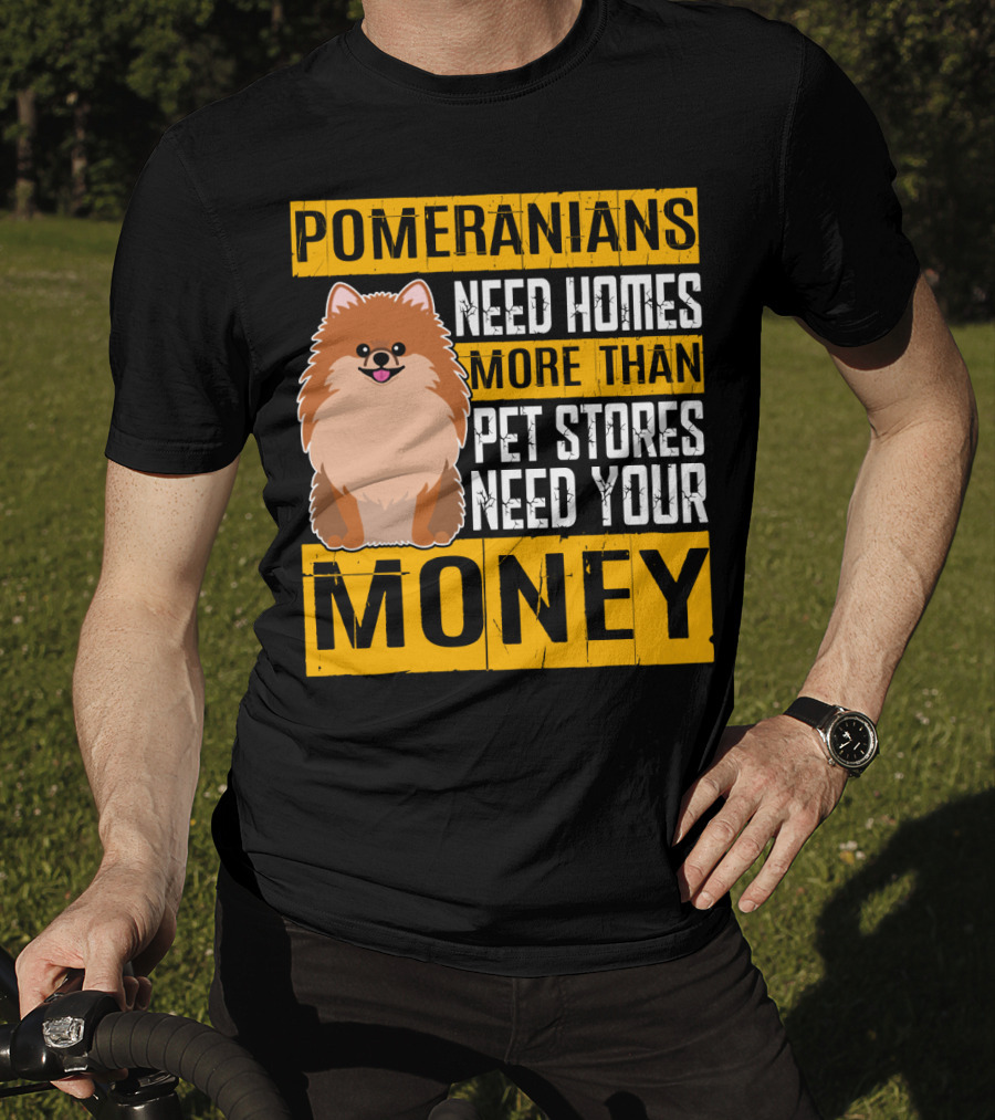 Pomeranians Need Homes More Than Pet Stores Need Your Money T-Shirt