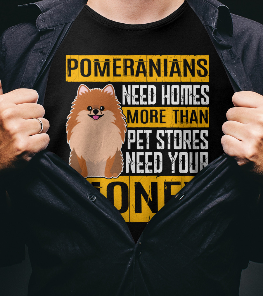 Pomeranians Need Homes More Than Pet Stores Need Your Money T-Shirt
