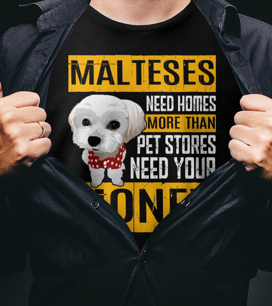 Malteses Need Homes More Than Pet Stores Need Your Money T-Shirt