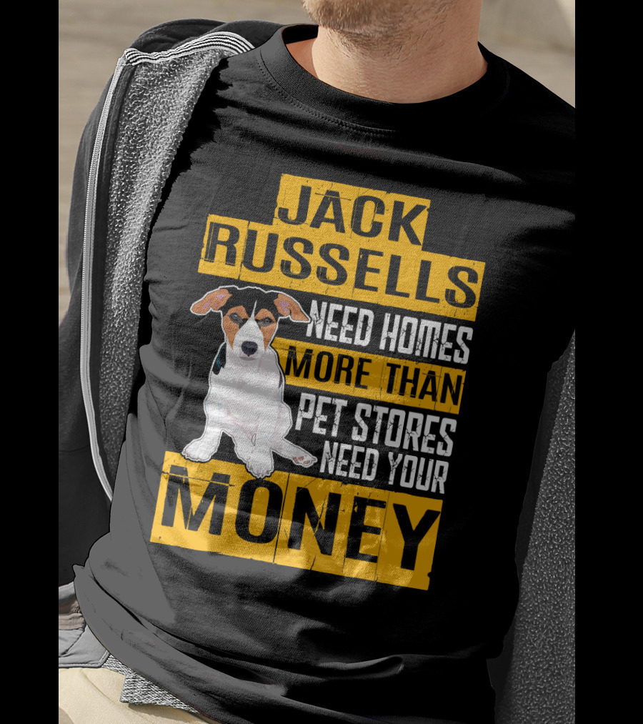 Jack Russells Need Homes More Than Pet Stores Need Your Money T-Shirt