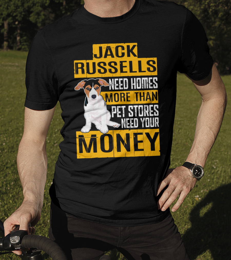 Jack Russells Need Homes More Than Pet Stores Need Your Money T-Shirt