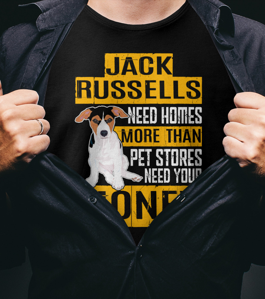 Jack Russells Need Homes More Than Pet Stores Need Your Money T-Shirt