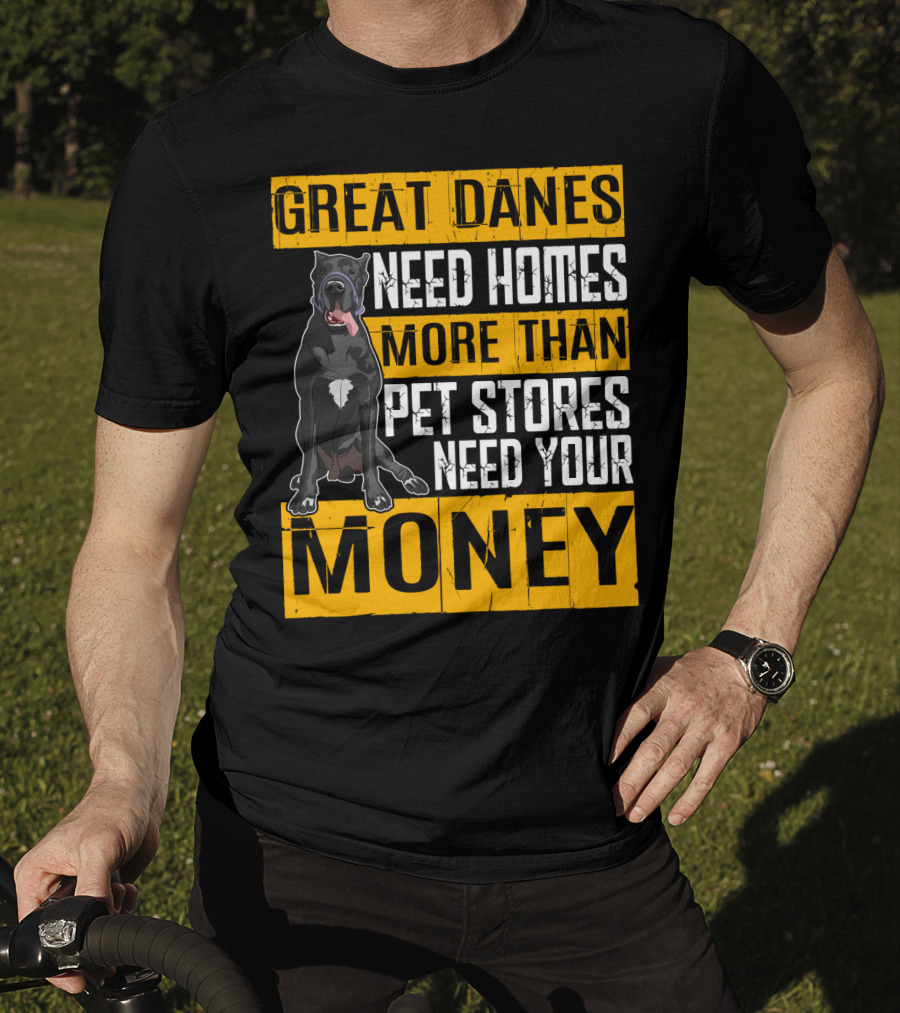 Great Danes Need Homes More Than Pet Stores Need Your Money T-Shirt
