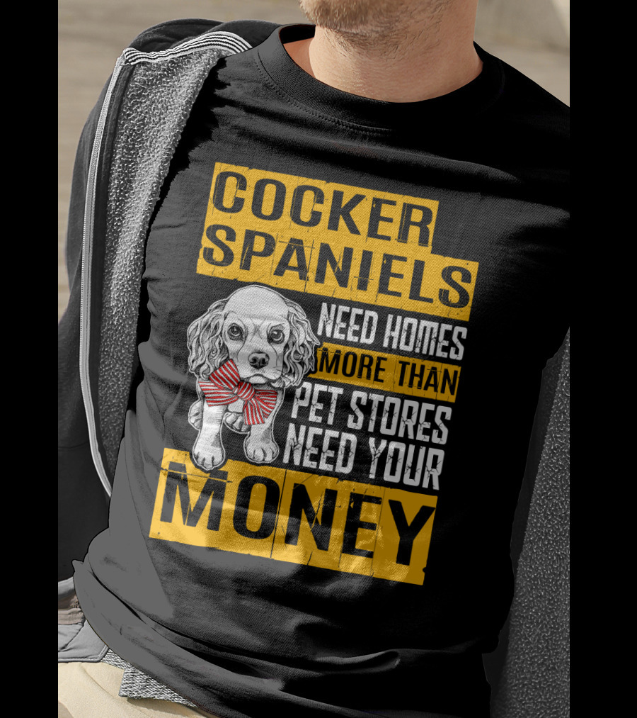 Cocker Spaniels Need Homes More Than Pet Stores Need Your Money T-Shirt
