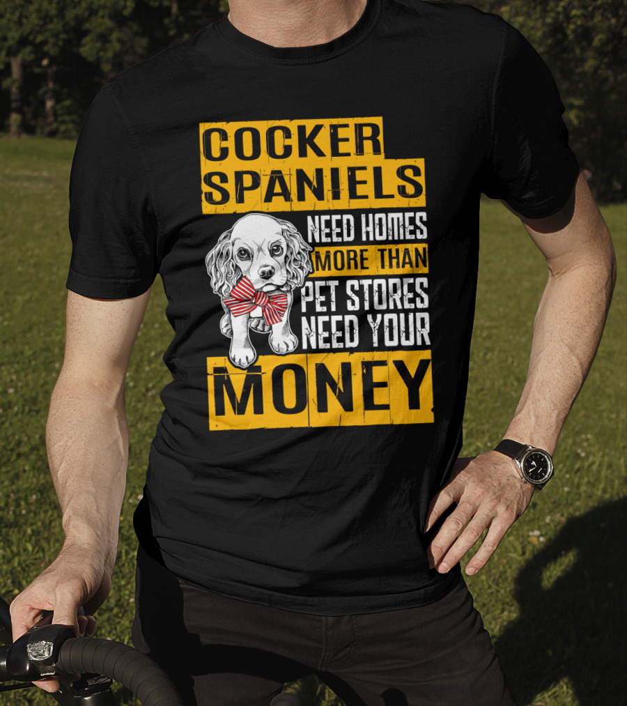 Cocker Spaniels Need Homes More Than Pet Stores Need Your Money T-Shirt