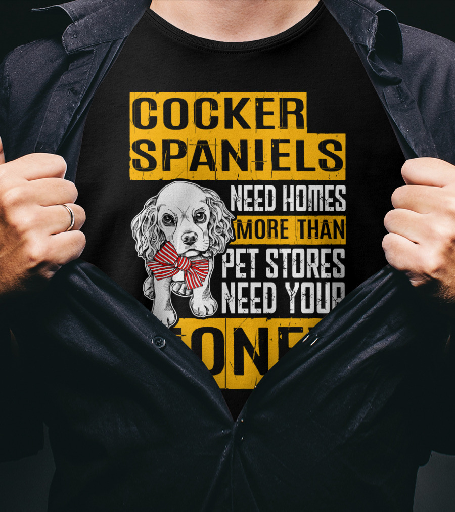Cocker Spaniels Need Homes More Than Pet Stores Need Your Money T-Shirt