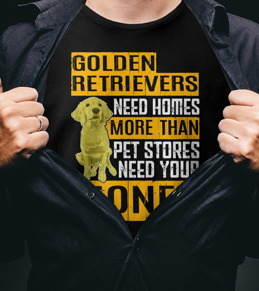 Golden Retrievers Need Homes More Than Pet Stores Need Your Money T-Shirt