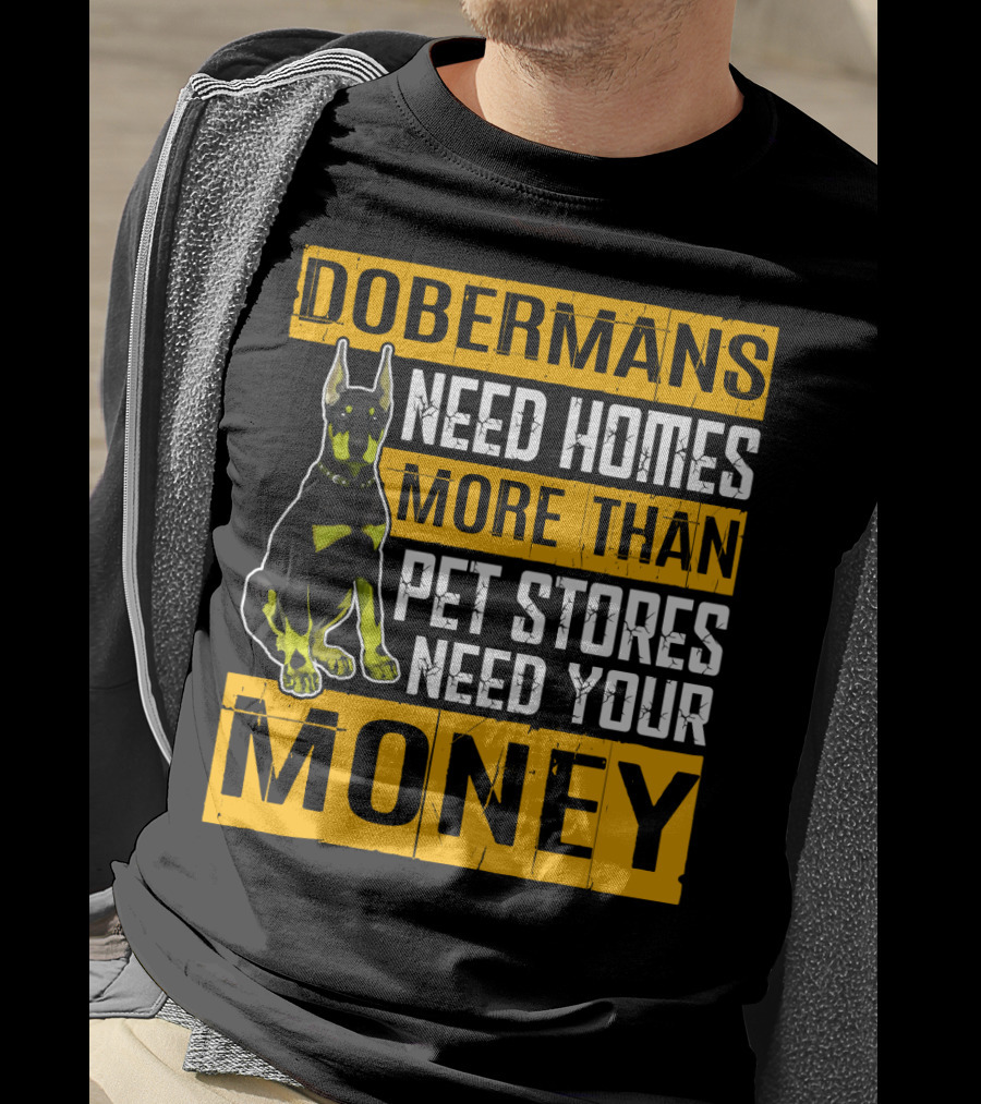 Dobermans Need Homes More Than Pet Stores Need Your Money T-Shirt