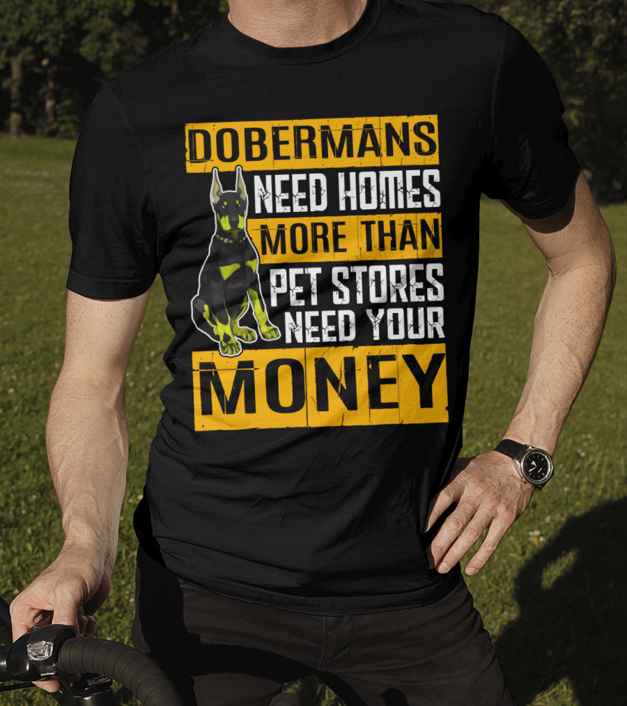 Dobermans Need Homes More Than Pet Stores Need Your Money T-Shirt