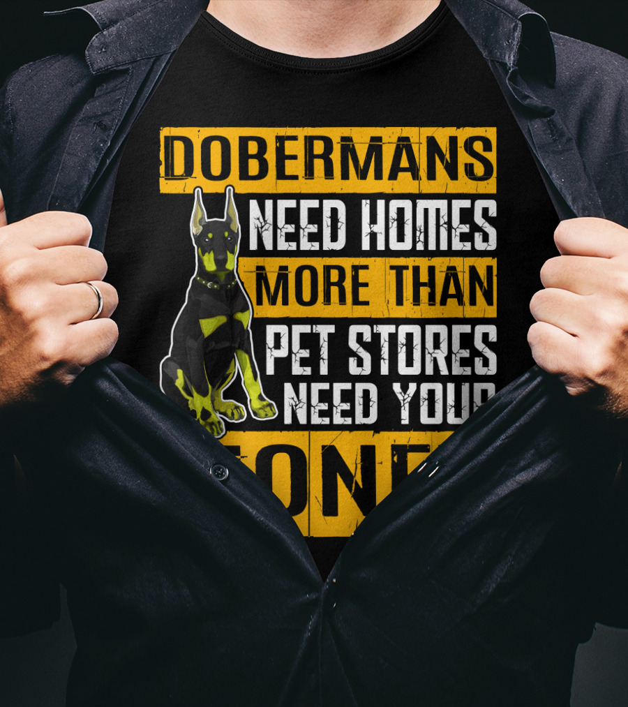 Dobermans Need Homes More Than Pet Stores Need Your Money T-Shirt