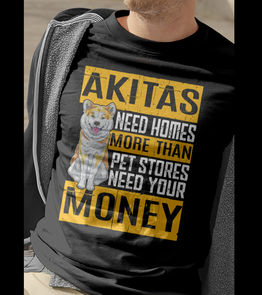 Akitas Need Homes More Than Pet Stores Need Your Money T-Shirt