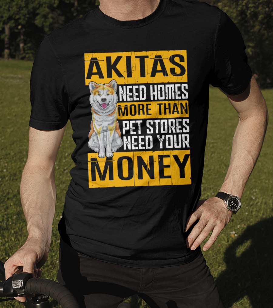Akitas Need Homes More Than Pet Stores Need Your Money T-Shirt