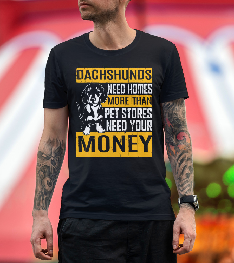 Dachshunds Need Homes More Than Pet Stores Need Your Money T-Shirt