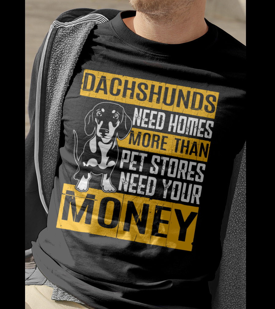 Dachshunds Need Homes More Than Pet Stores Need Your Money T-Shirt