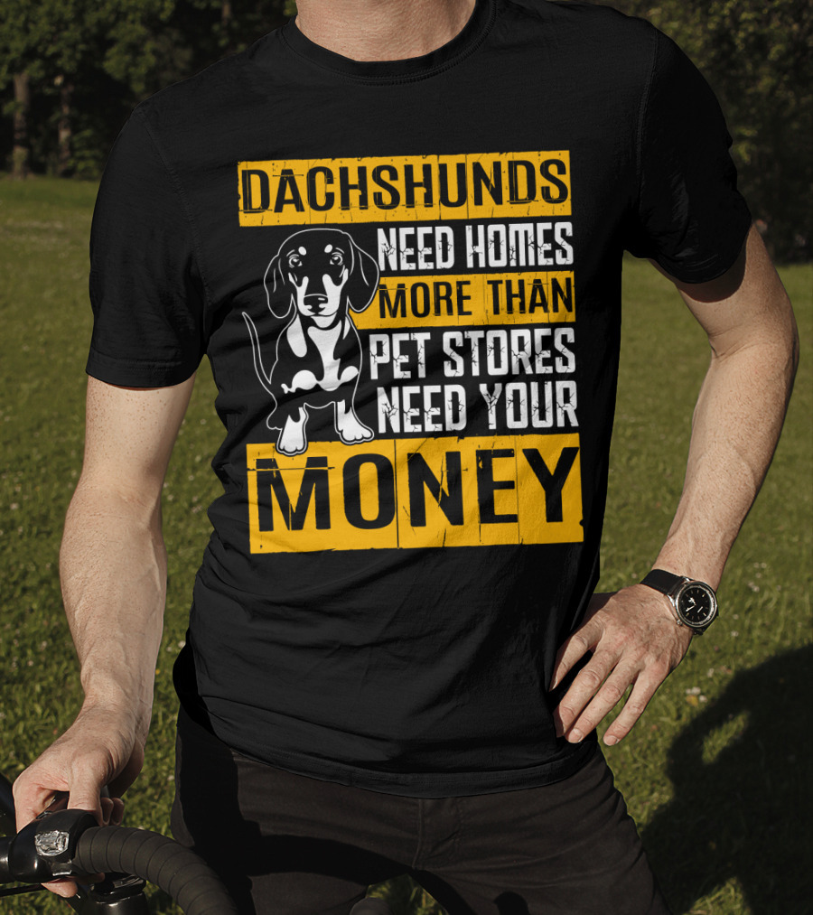 Dachshunds Need Homes More Than Pet Stores Need Your Money T-Shirt