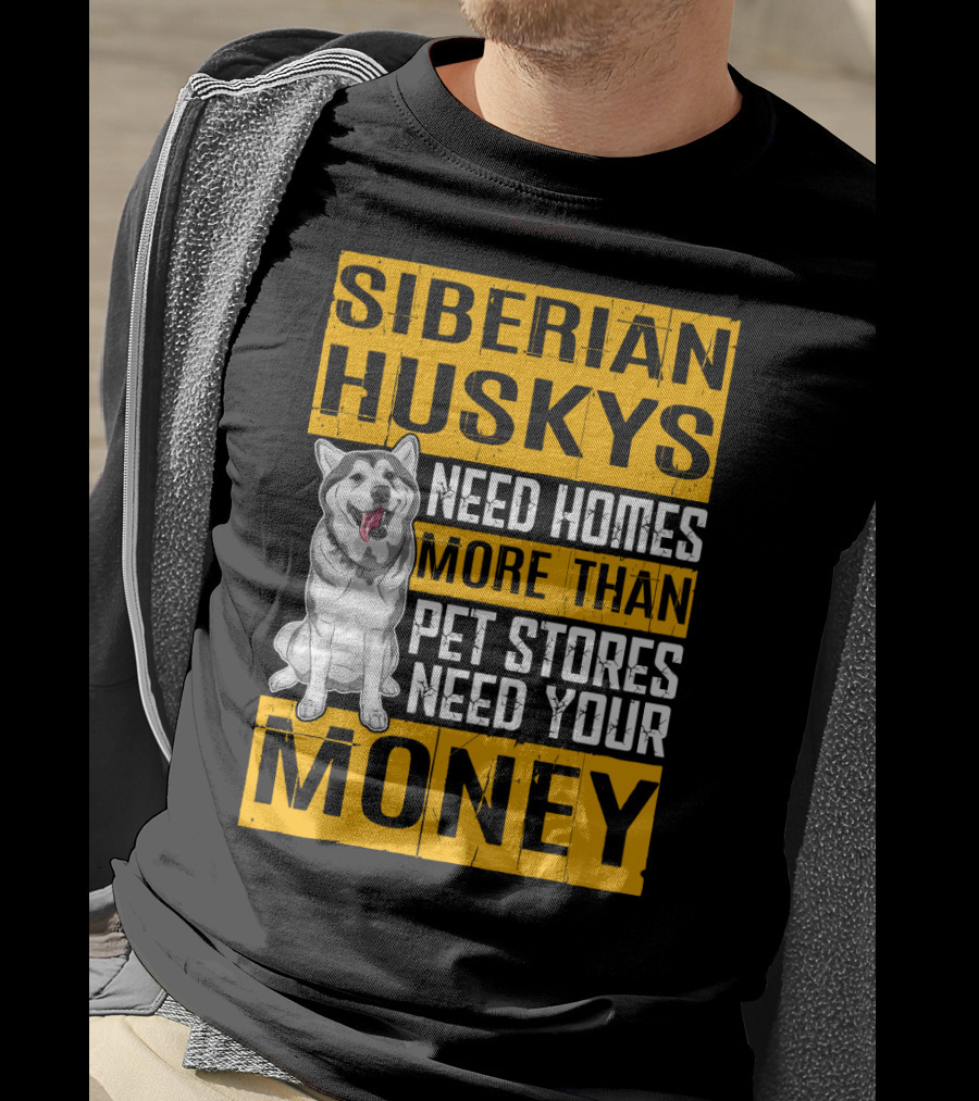 Siberian Huskys Need Homes More Than Pet Stores Need Your Money T-Shirt