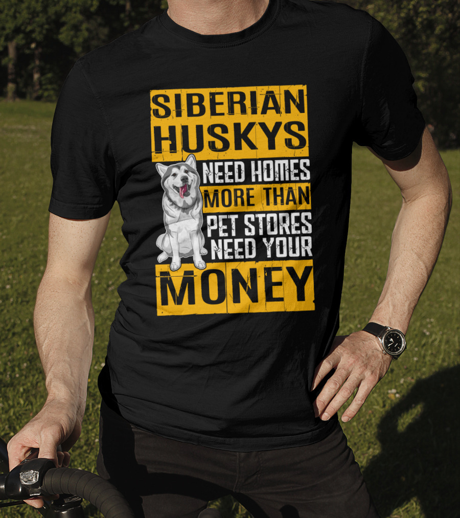 Siberian Huskys Need Homes More Than Pet Stores Need Your Money T-Shirt