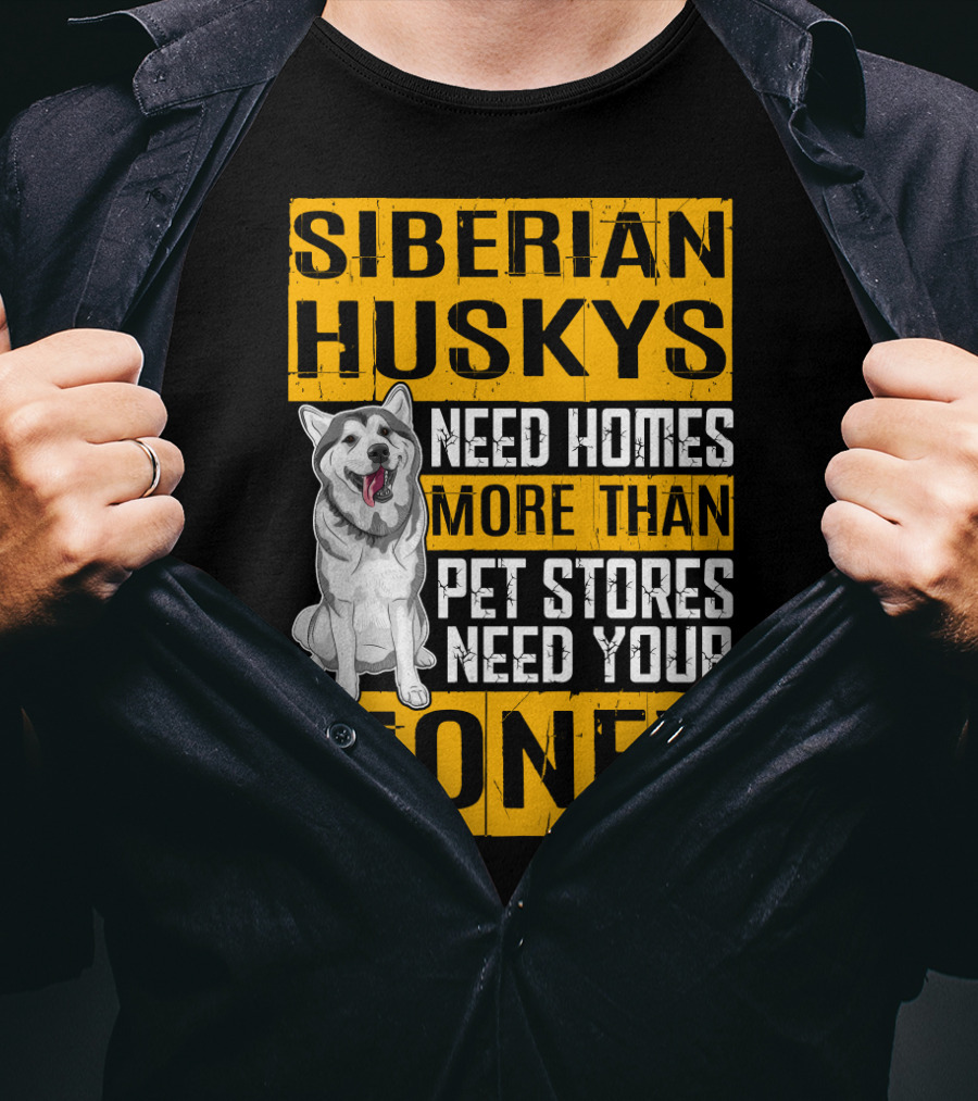 Siberian Huskys Need Homes More Than Pet Stores Need Your Money T-Shirt