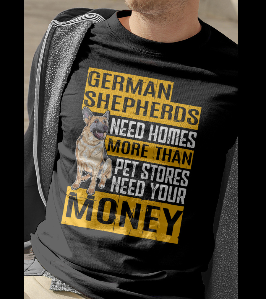 German Shepherds Need Homes More Than Pet Stores Need Your Money T-Shirt