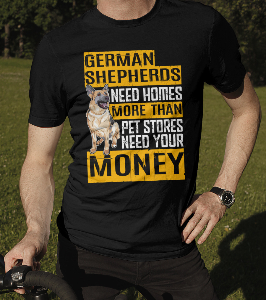 German Shepherds Need Homes More Than Pet Stores Need Your Money T-Shirt