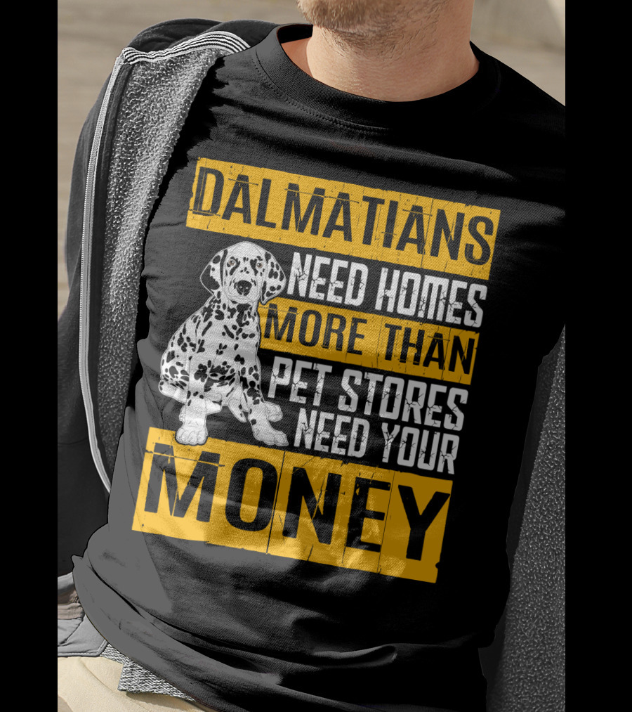 Dalmatians Need Homes More Than Pet Stores Need Your Money T-Shirt