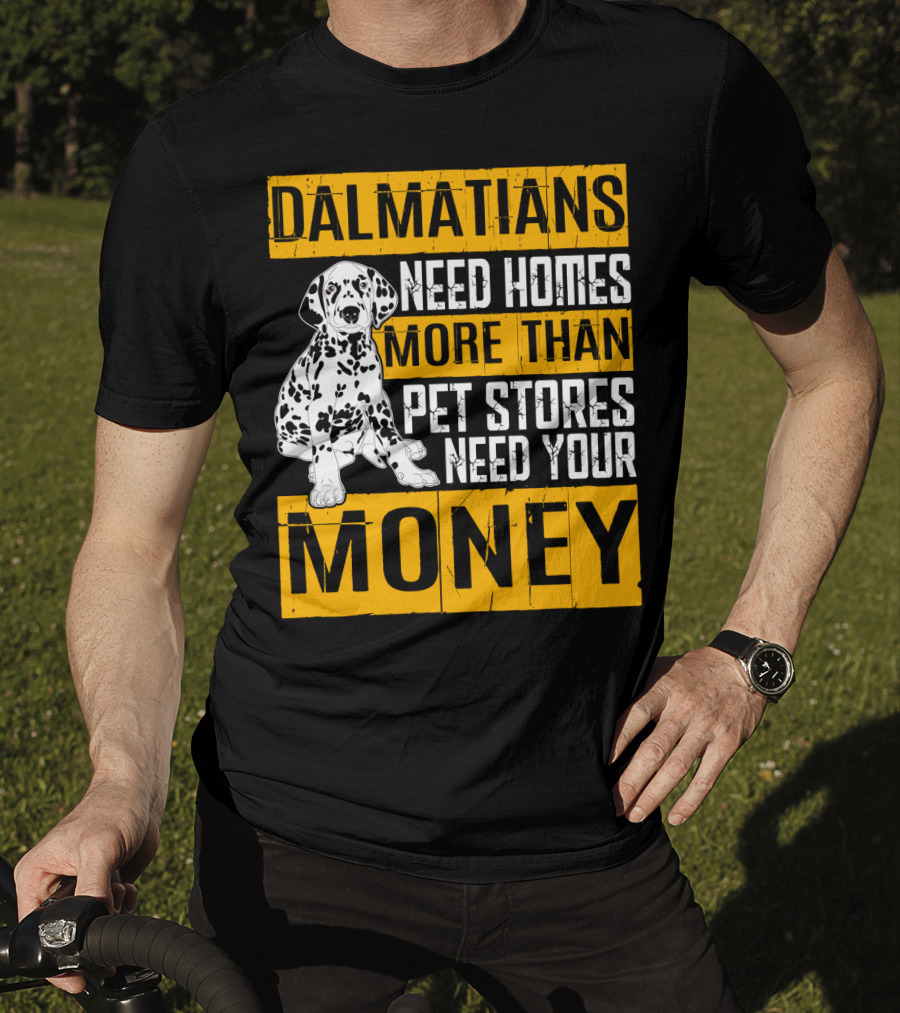 Dalmatians Need Homes More Than Pet Stores Need Your Money T-Shirt