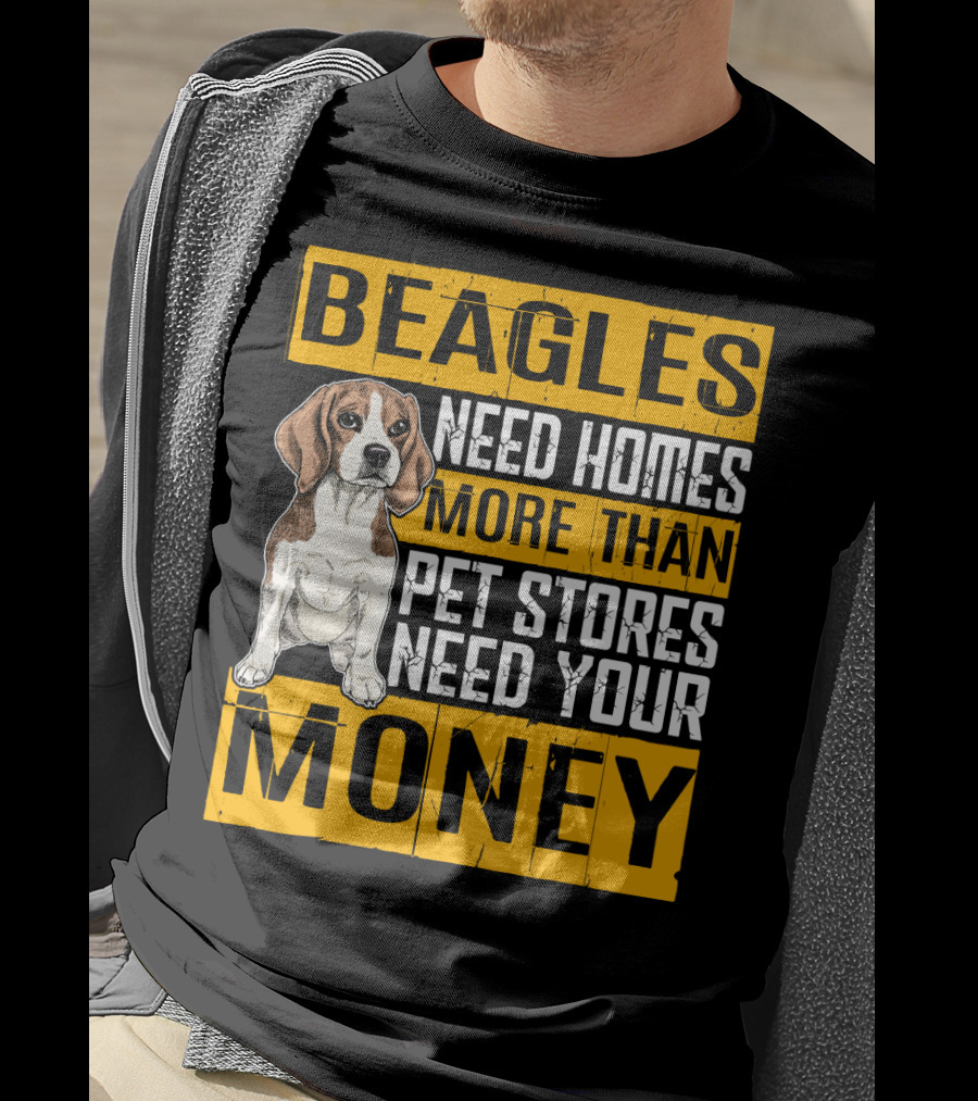 Beagles Need Homes More Than Pet Stores Need Your Money T-Shirt