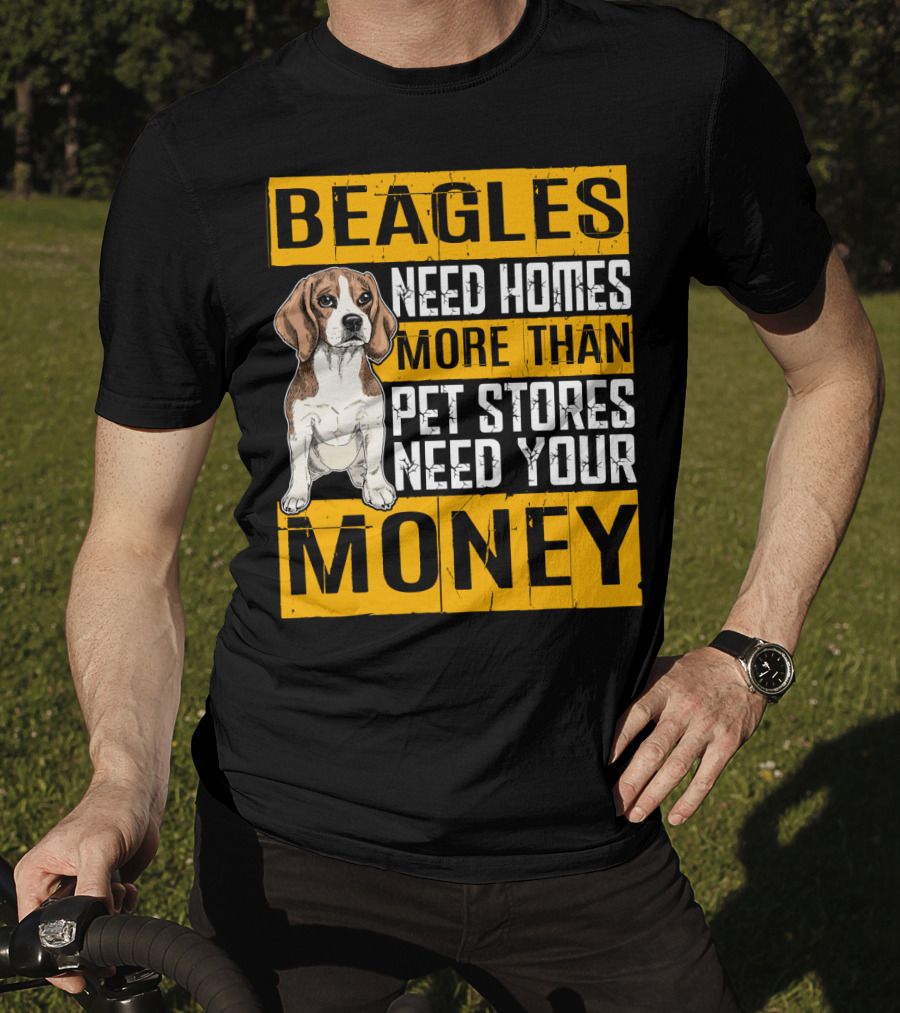 Beagles Need Homes More Than Pet Stores Need Your Money T-Shirt