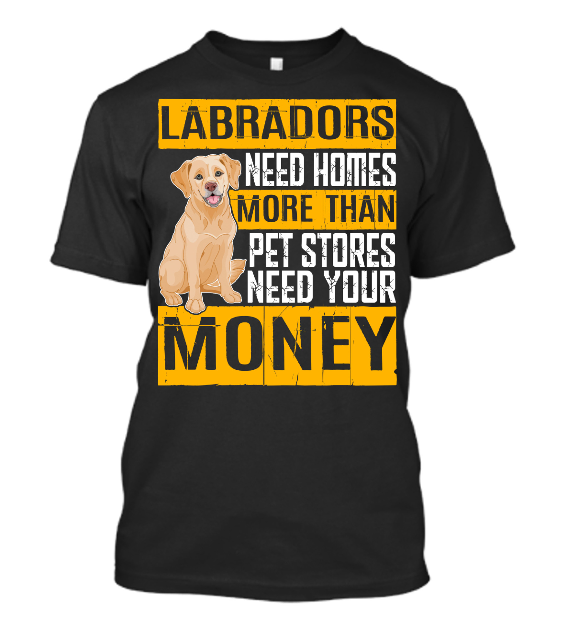 Labradors Need Homes More Than Pet Stores Need Your Money T-Shirt