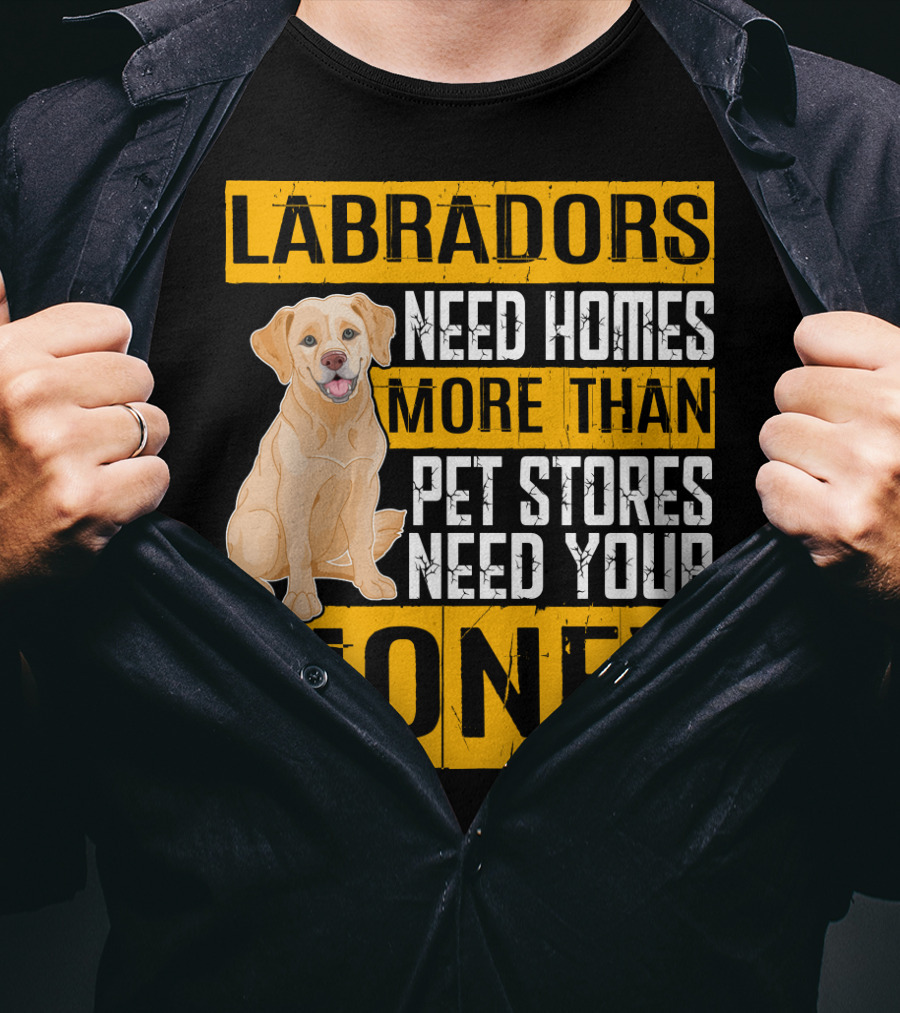 Labradors Need Homes More Than Pet Stores Need Your Money T-Shirt