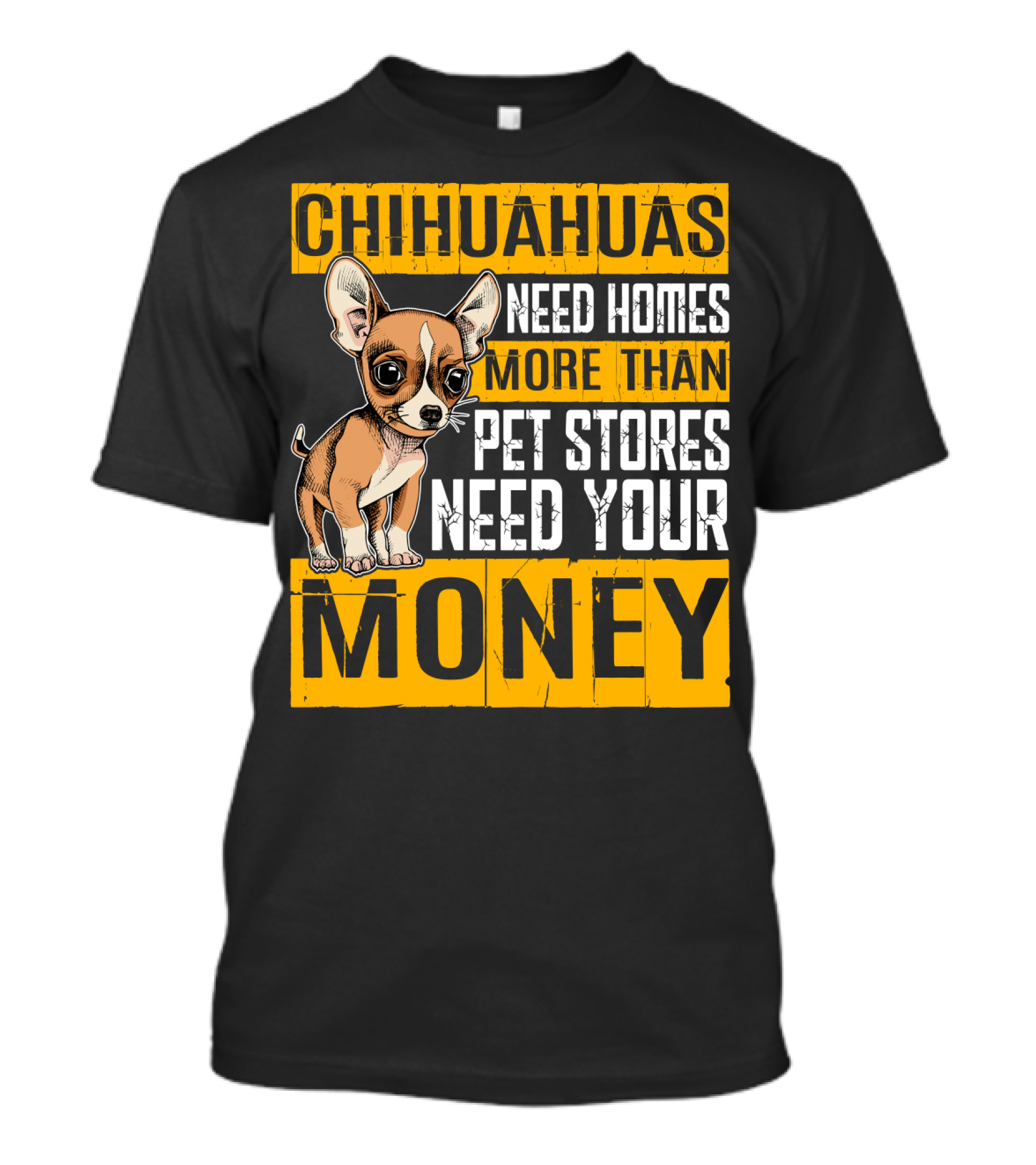 Chihuahuas Need Homes More Than Pet Stores Need Your Money T-Shirt