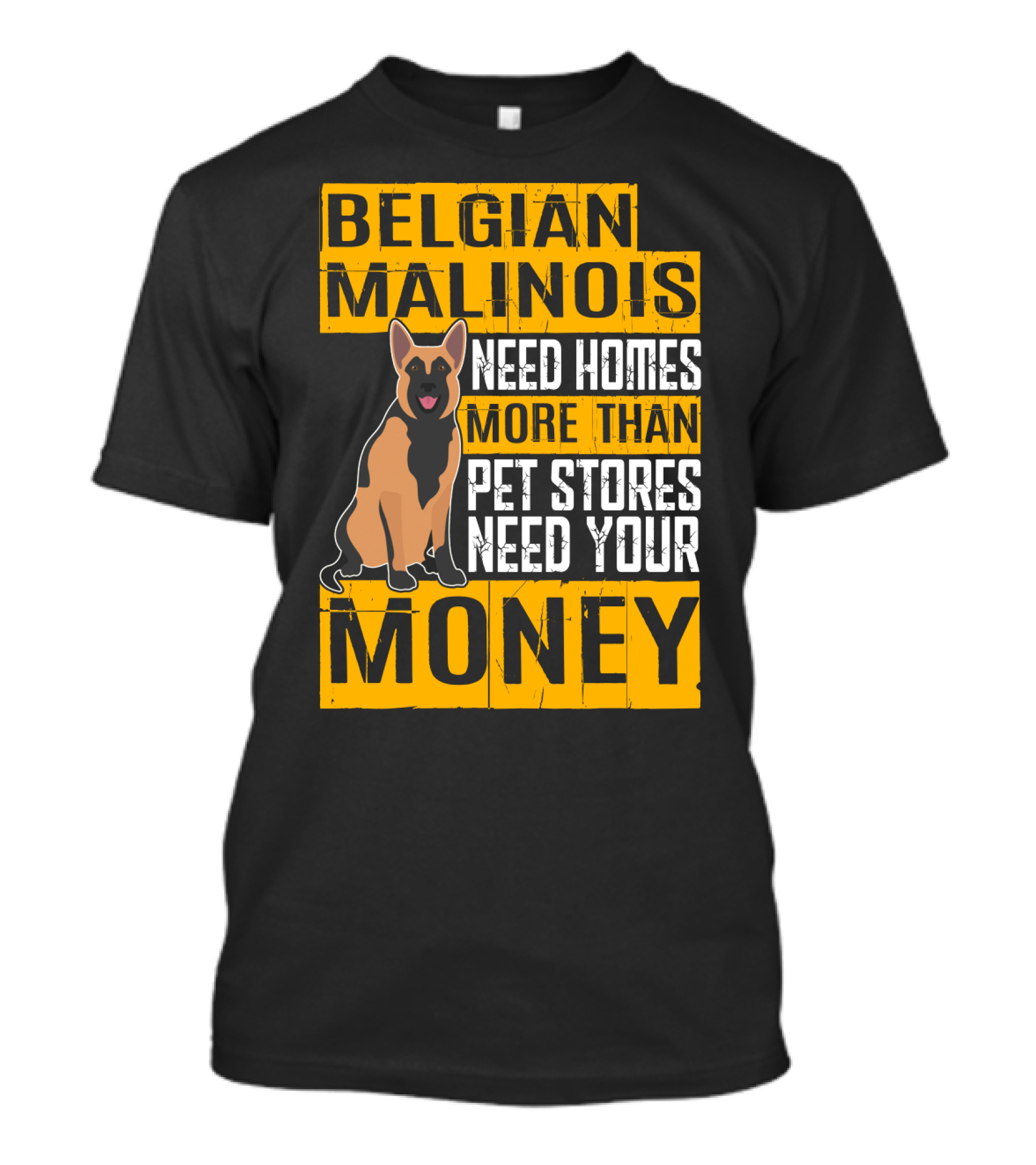 Belgian Malinois Need Homes More Than Pet Stores Need Your Money T-Shirt