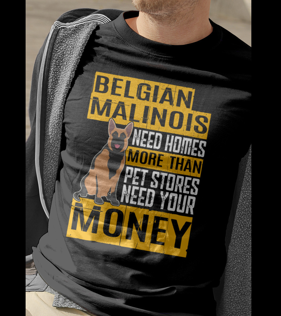 Belgian Malinois Need Homes More Than Pet Stores Need Your Money T-Shirt