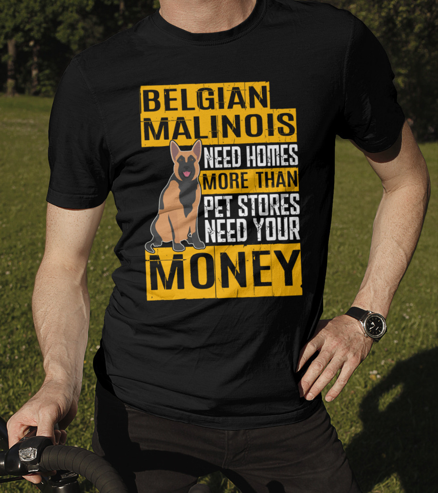 Belgian Malinois Need Homes More Than Pet Stores Need Your Money T-Shirt