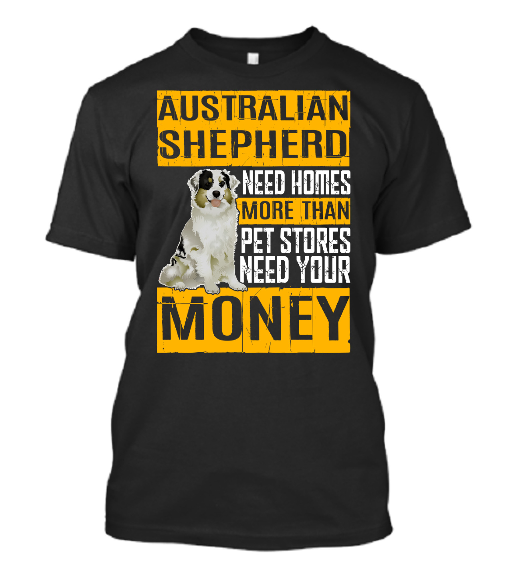 Australian Shepherd Need Homes More Than Pet Stores Need Your Money T-Shirt