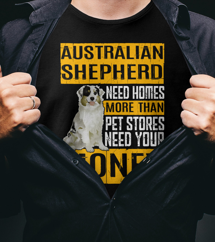Australian Shepherd Need Homes More Than Pet Stores Need Your Money T-Shirt