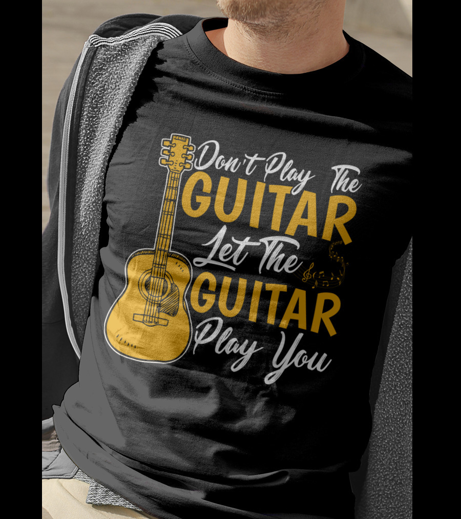 Don't Play The Guitar Let The Guitar Play You T-Shirt