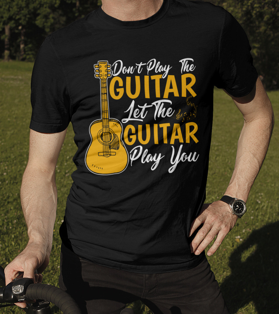 Don't Play The Guitar Let The Guitar Play You T-Shirt