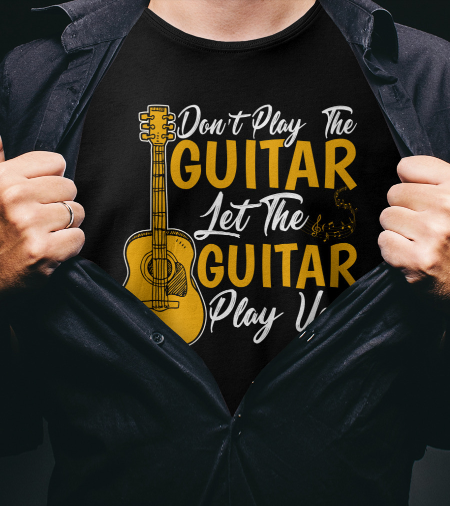 Don't Play The Guitar Let The Guitar Play You T-Shirt