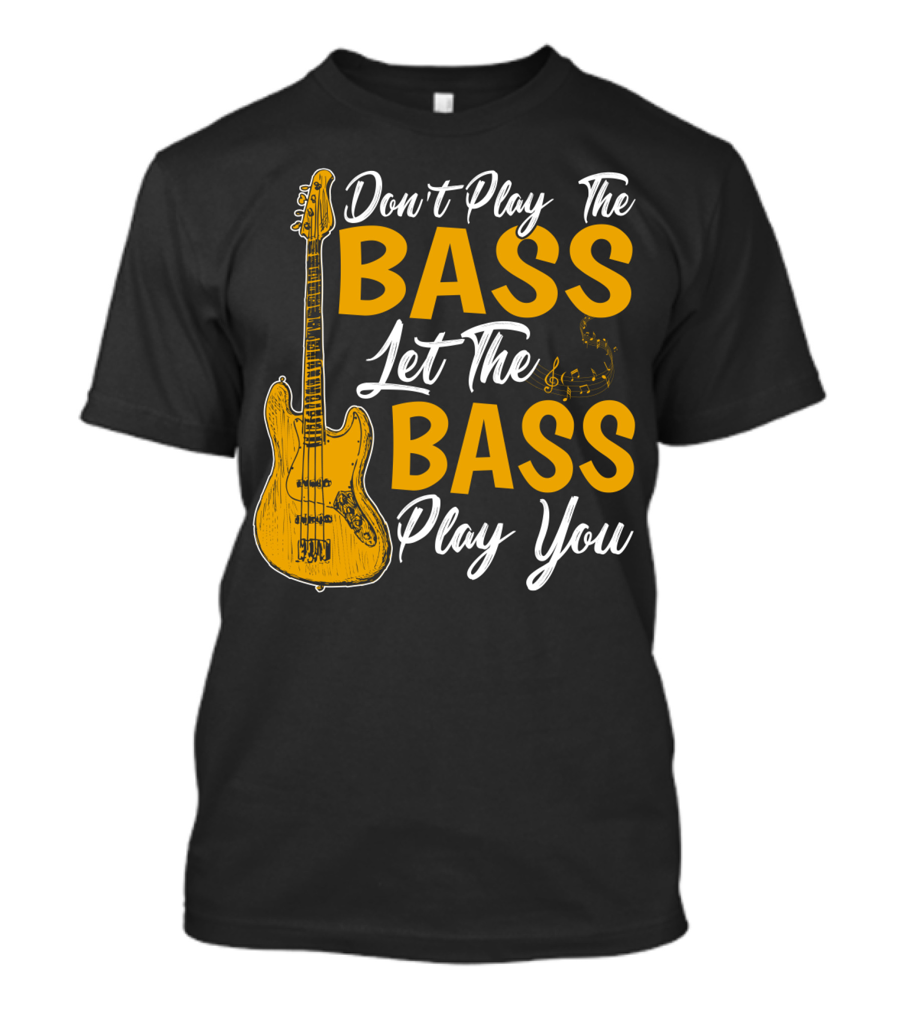 Don't Play The Bass Let The Bass Play You T-Shirt