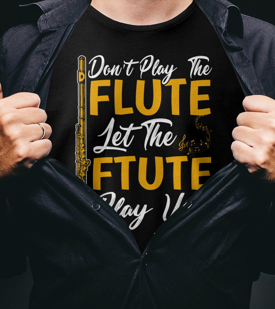 Don't Play The Flute Let The Flute Play You T-Shirt