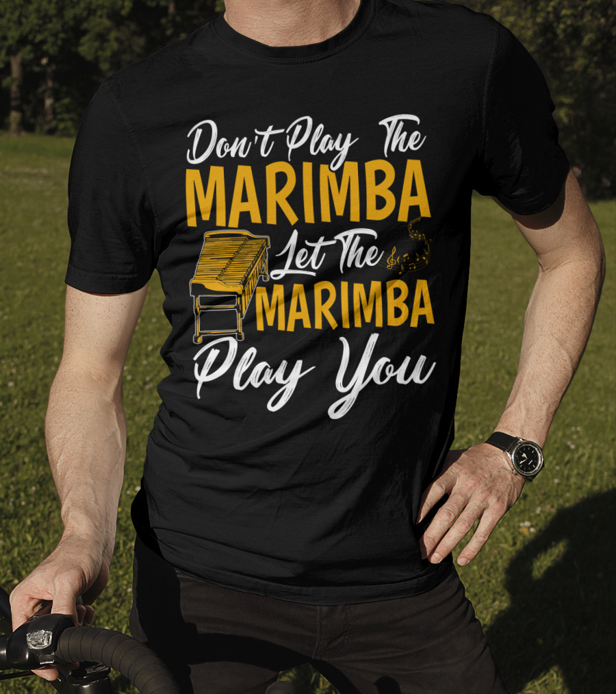 Don't Play The Marimba Let The Marimba Play You T-Shirt