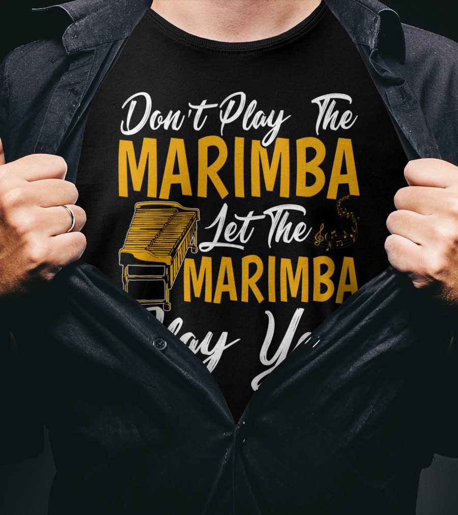 Don't Play The Marimba Let The Marimba Play You T-Shirt