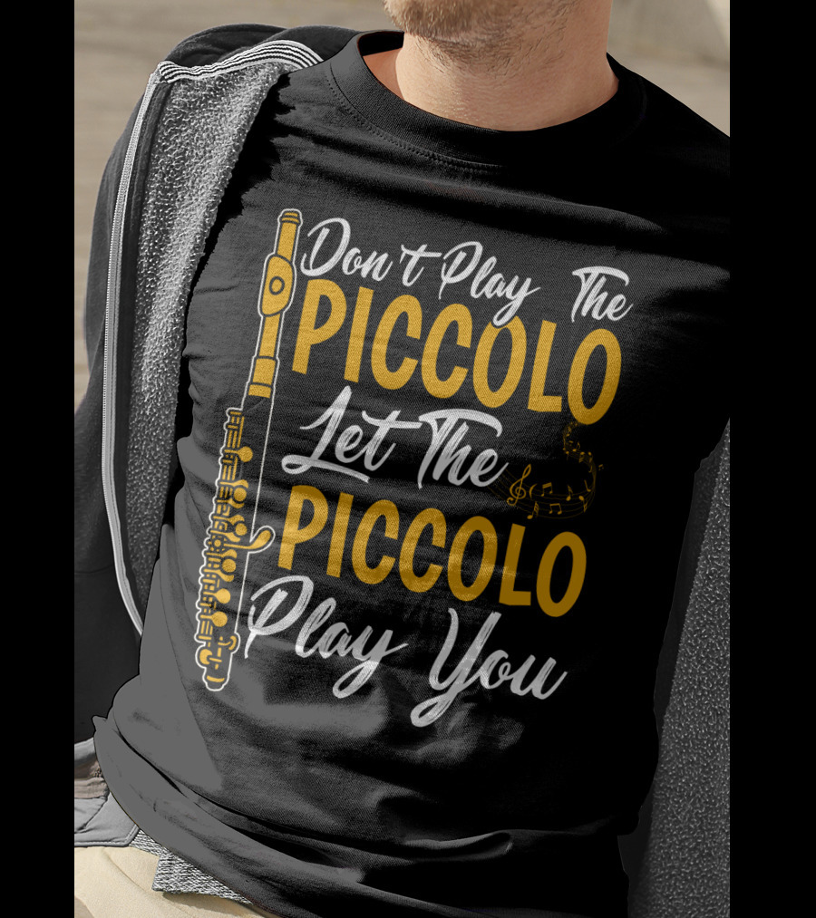 Don't Play The Piccolo Let The Piccolo Play You T-Shirt