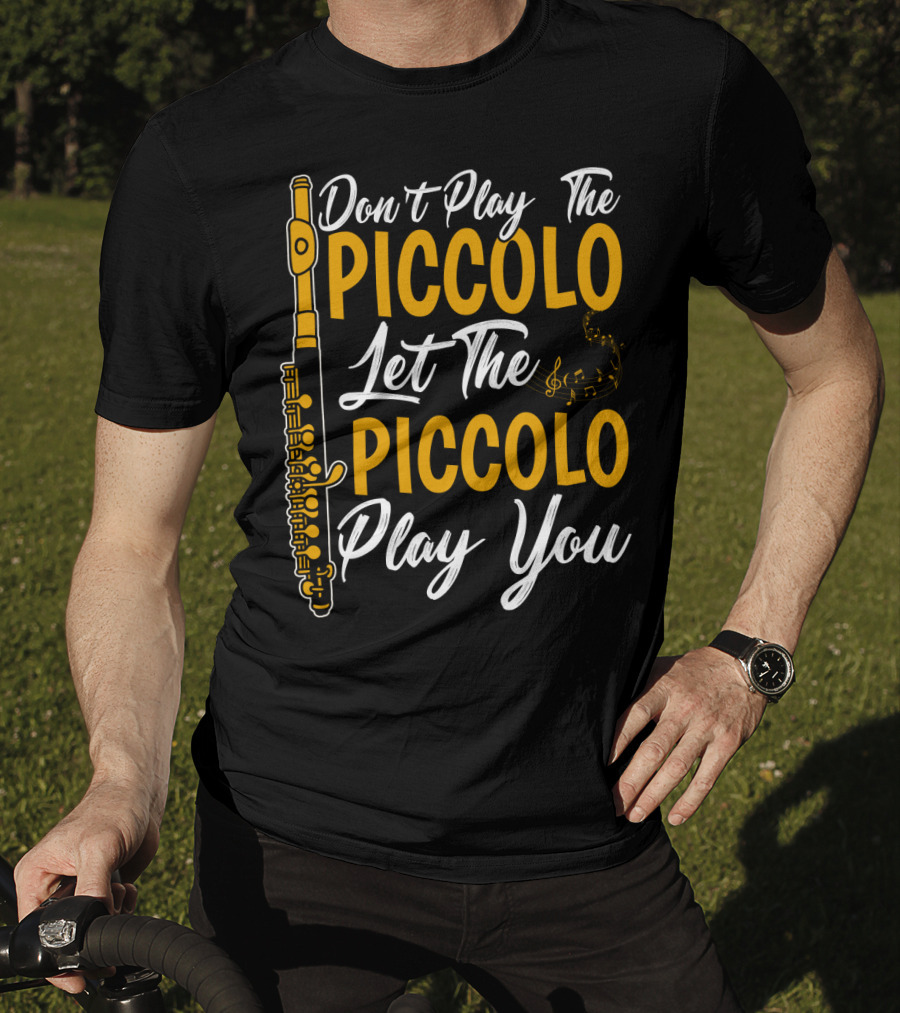 Don't Play The Piccolo Let The Piccolo Play You T-Shirt