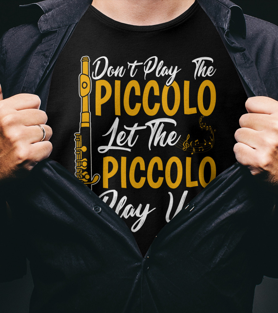 Don't Play The Piccolo Let The Piccolo Play You T-Shirt
